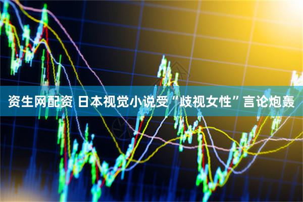 资生网配资 日本视觉小说受“歧视女性”言论炮轰