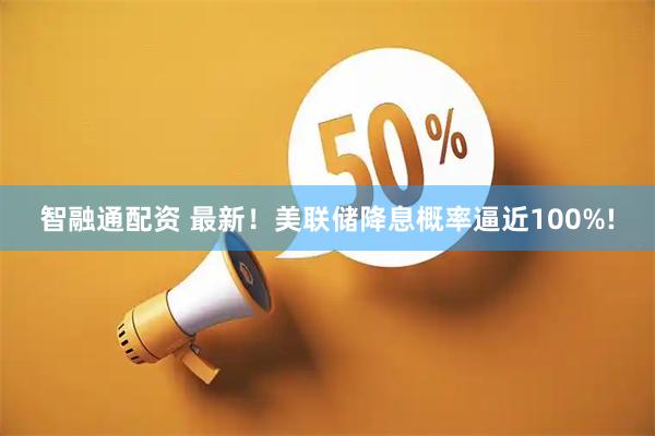 智融通配资 最新！美联储降息概率逼近100%!